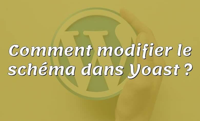 Comment modifier le schéma dans Yoast ?
